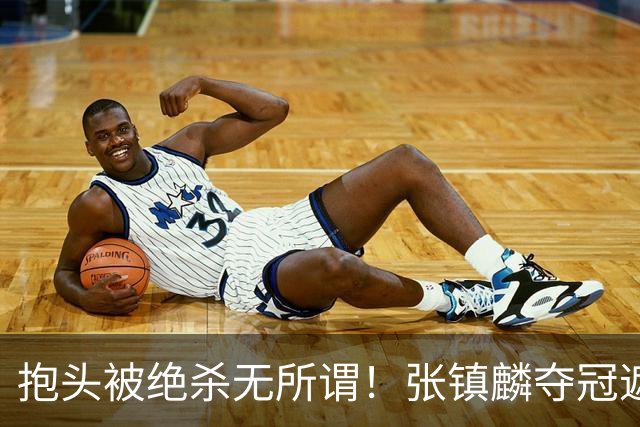 抱头被绝杀无所谓！张镇麟夺冠遮百丑？他在男篮仍难有表现