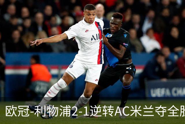 欧冠-利物浦2-1逆转AC米兰夺全胜 马竞客胜出线